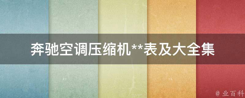 奔驰空调压缩机**表及大全集_附最新型号、品牌推荐和使用注意事项