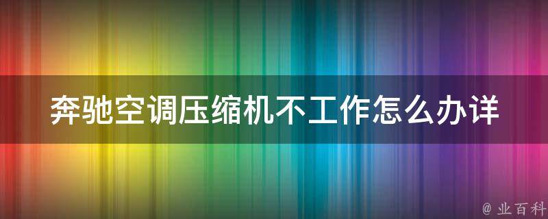 奔驰空调压缩机不工作怎么办(详细解决方法及维修技巧)