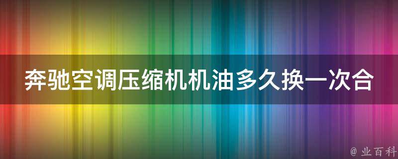 奔驰空调压缩机机油多久换一次合适