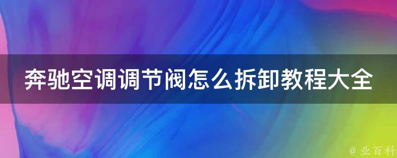 奔驰空调调节阀怎么拆卸教程大全图解图片_详细步骤+常见问题解答