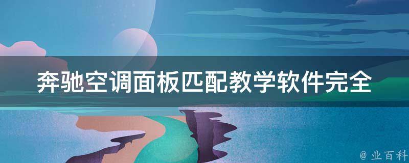 奔驰空调面板匹配教学软件_完全解析奔驰车型空调面板匹配技巧