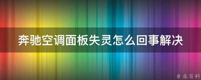 奔驰空调面板失灵怎么回事_解决教程+常见问题解答