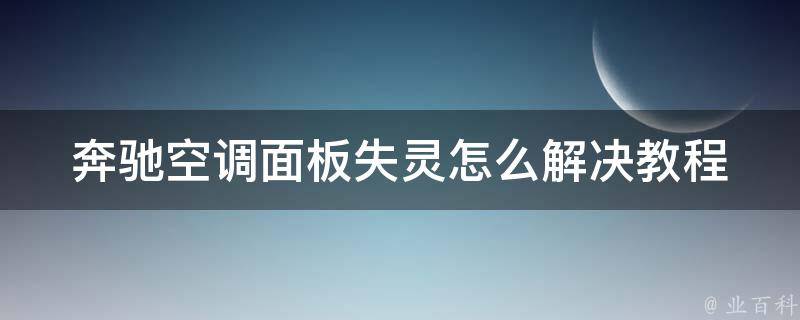 奔驰空调面板失灵怎么解决教程(详细步骤+常见问题解答)