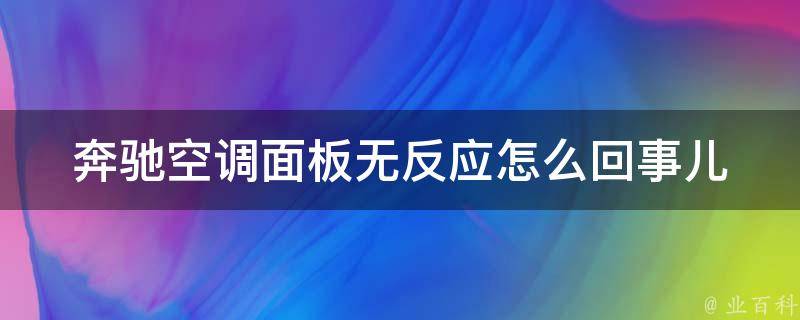 奔驰空调面板无反应怎么回事儿(解决方法大全)