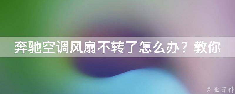 奔驰空调风扇不转了怎么办？教你轻松解决问题！