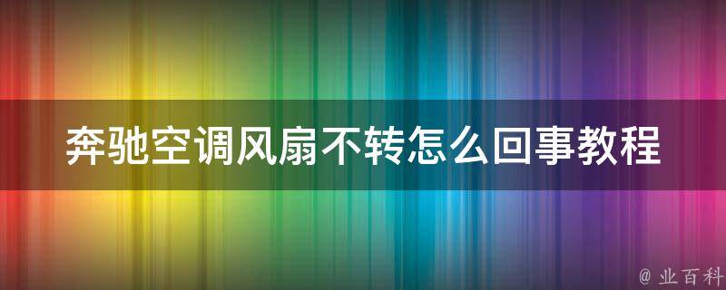 奔驰空调风扇不转怎么回事教程