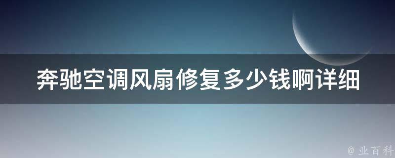 奔驰空调风扇修复多少钱啊_详细解答2021年最新价格