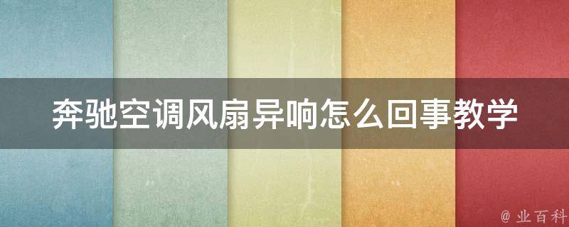 奔驰空调风扇异响怎么回事教学(详解奔驰车内异响的处理方法)