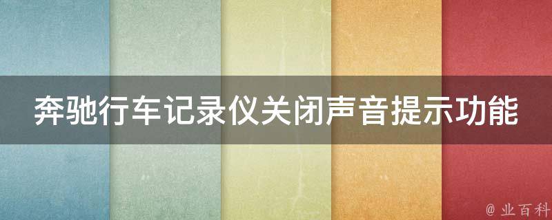 奔驰行车记录仪关闭声音提示功能键(详细操作步骤及常见问题解答)