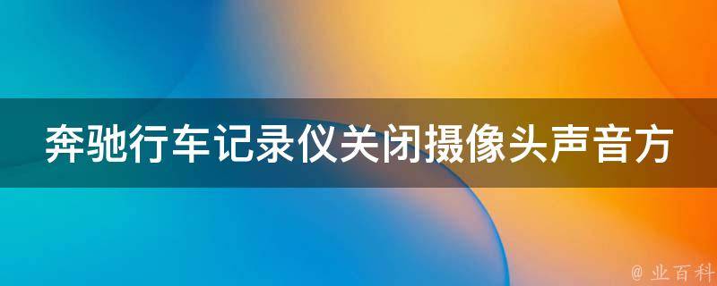 奔驰行车记录仪关闭**头声音方法详解(苹果用户必看)