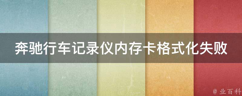 奔驰行车记录仪内存卡格式化失败怎么办？(详解内存卡格式化的方法与技巧)