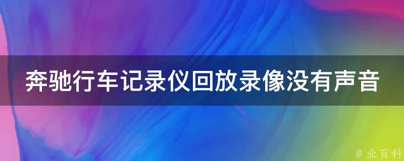 奔驰行车记录仪回放录像没有声音怎么办？(解决方法大全)