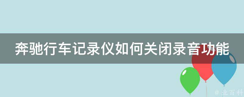 奔驰行车记录仪如何关闭录音功能(详细步骤+常见问题解答)