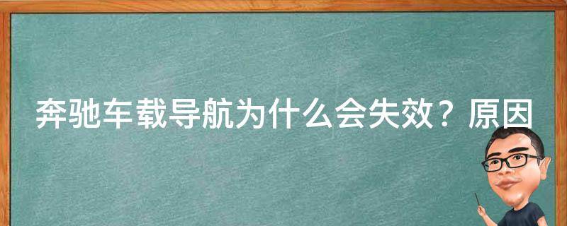 奔驰车载导航为什么会失效？原因分析及解决方法_附常见问题解答