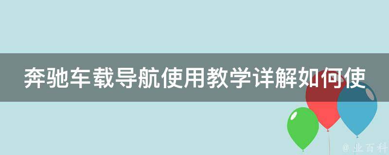 奔驰车载导航使用教学详解如何使用奔驰车载导航的功能