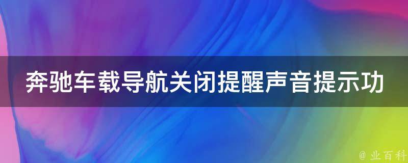 奔驰车载导航关闭提醒声音提示功能_详细操作步骤分享+相关问题解答