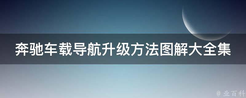 奔驰车载导航升级方法图解大全集图片