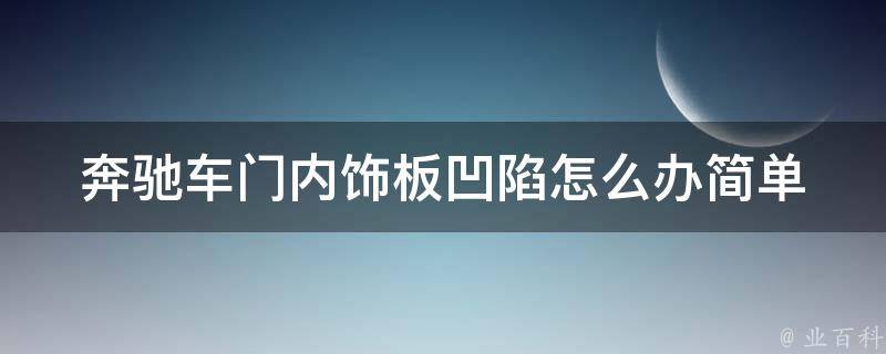 奔驰车门内饰板凹陷怎么办_简单DIY教程+维修技巧