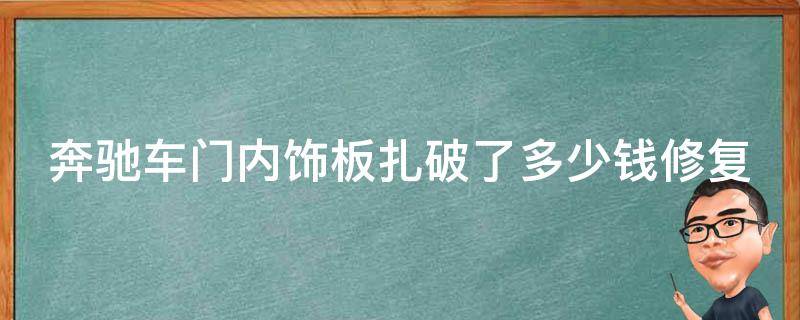 奔驰车门内饰板扎破了多少钱修复好呢