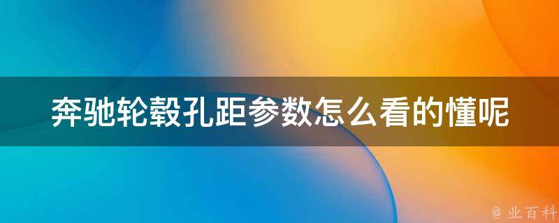 奔驰轮毂孔距参数怎么看的懂呢_详解奔驰轮毂孔距参数及其测量方法