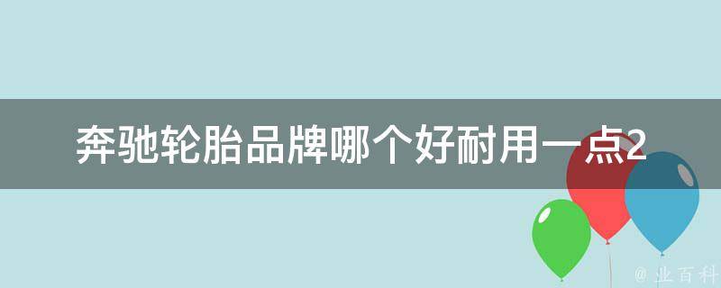 奔驰轮胎品牌哪个好耐用一点(2021年最新推荐排行榜)