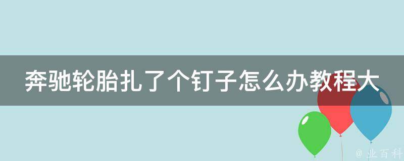 奔驰轮胎扎了个钉子怎么办教程大全图解说