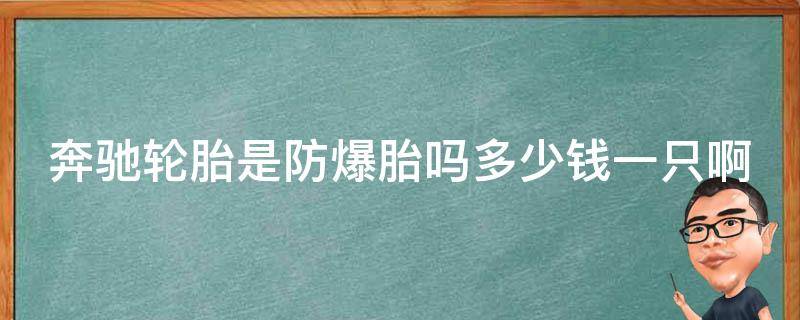 奔驰轮胎是防爆胎吗多少钱一只啊讲解（详解奔驰防爆轮胎的优势和**）