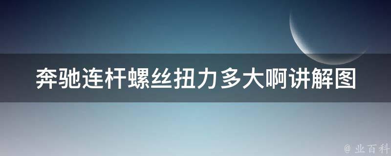 奔驰连杆螺丝扭力多大啊讲解图