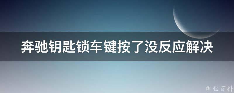 奔驰钥匙锁车键按了没反应_解决方法大全