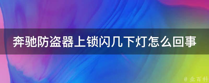 奔驰防盗器上锁闪几下灯怎么回事儿啊