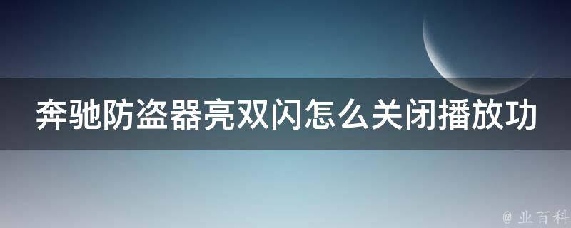 奔驰防盗器亮双闪怎么关闭播放功能呢苹果