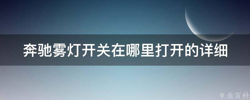 奔驰雾灯开关在哪里打开的(详细解答及操作步骤)