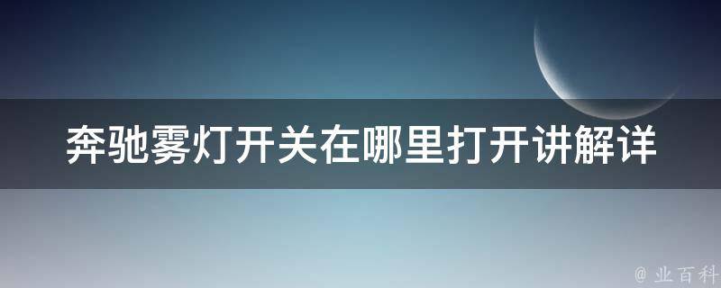 奔驰雾灯开关在哪里打开讲解_详细图解+常见问题解答