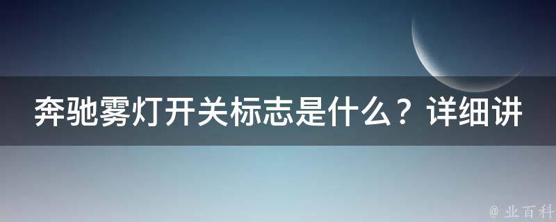 奔驰雾灯开关标志是什么？详细讲解安装步骤和注意事项