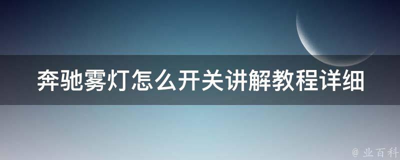 奔驰雾灯怎么开关讲解教程(详细步骤+常见问题解答)