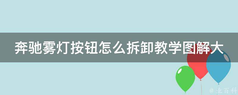 奔驰雾灯按钮怎么拆卸教学图解大全_详细步骤教你轻松拆卸奔驰雾灯按钮