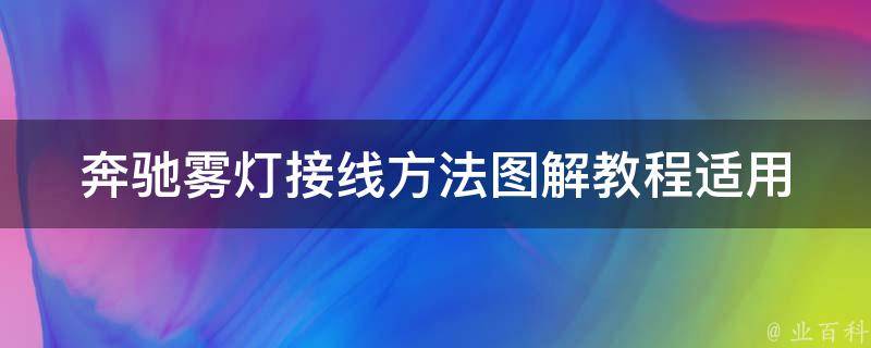 奔驰雾灯接线方法图解教程_适用多款车型，详细步骤让你轻松DIY