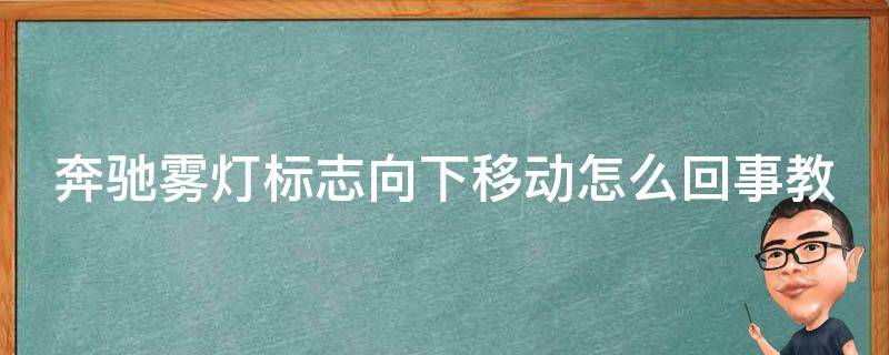 奔驰雾灯标志向下移动怎么回事教学_解决奔驰车主困扰的问题