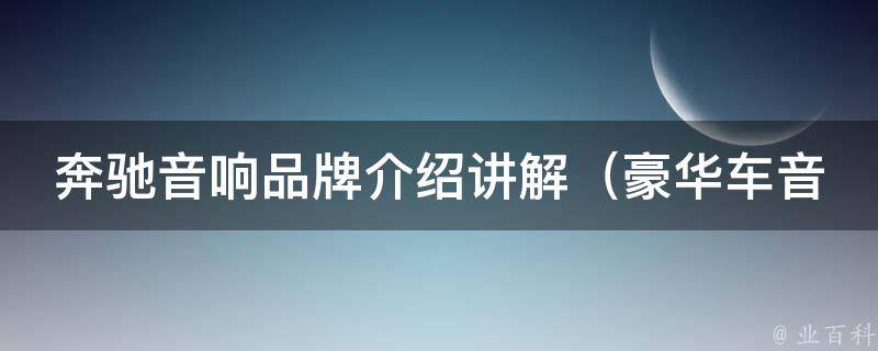 奔驰音响品牌介绍讲解（豪华车音响品牌排行榜、奔驰车型音响配置详解）