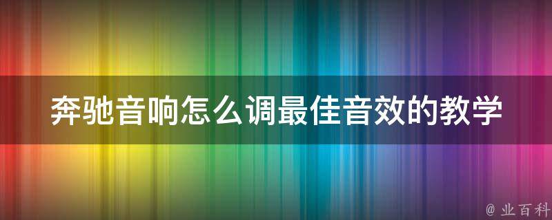 奔驰音响怎么调最佳音效的教学_详细步骤+常见问题解答