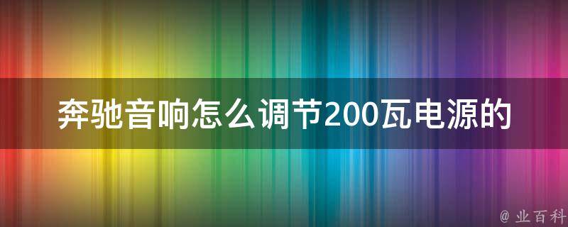 奔驰音响怎么调节200瓦电源的音量