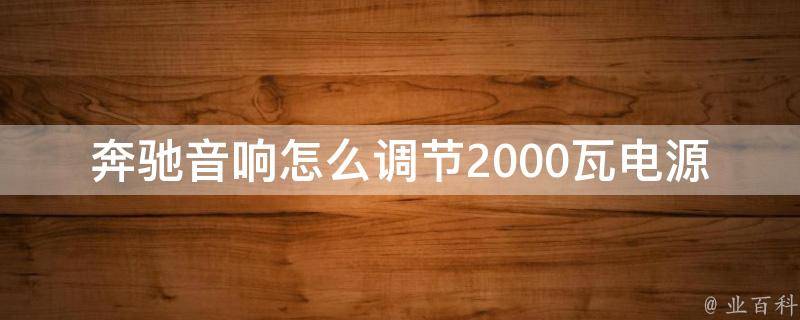 奔驰音响怎么调节2000瓦电源的