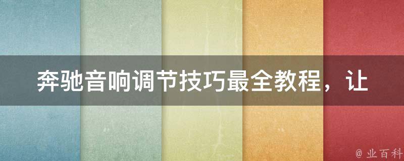 奔驰音响调节技巧_最全教程，让你轻松享受最佳音效