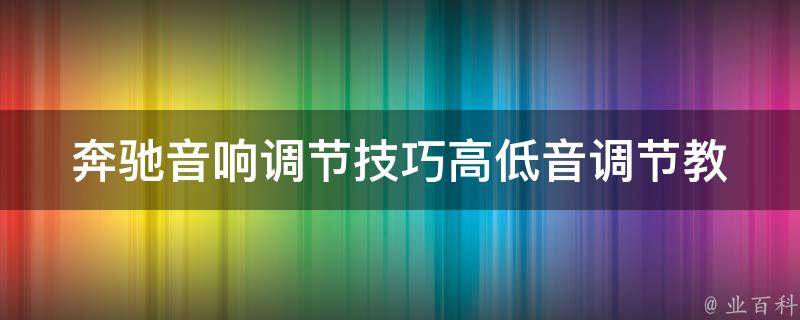 奔驰音响调节技巧_高低音调节教程+实用技巧