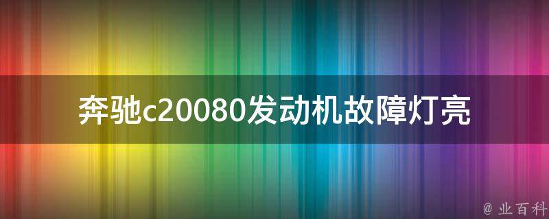 奔驰c20080发动机故障灯亮怎么消除_详细解决方法