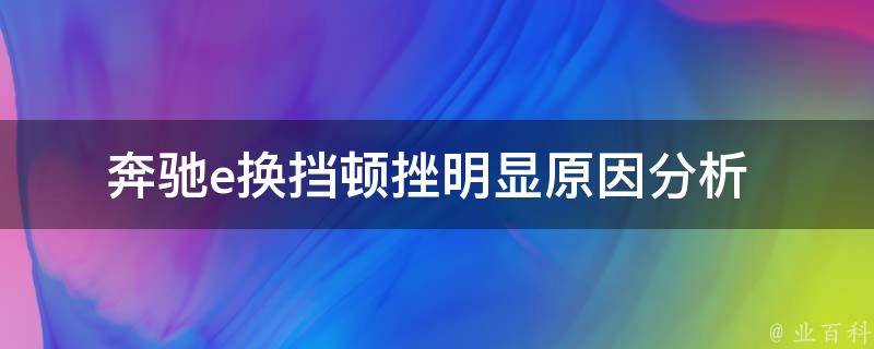 奔驰e换挡顿挫明显_原因分析+解决方案