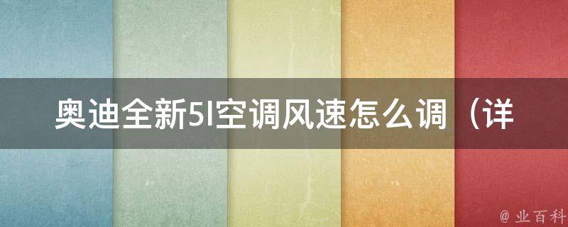 奥迪全新5l空调风速怎么调（详解奥迪a5l空调风速调节方法及注意事项）