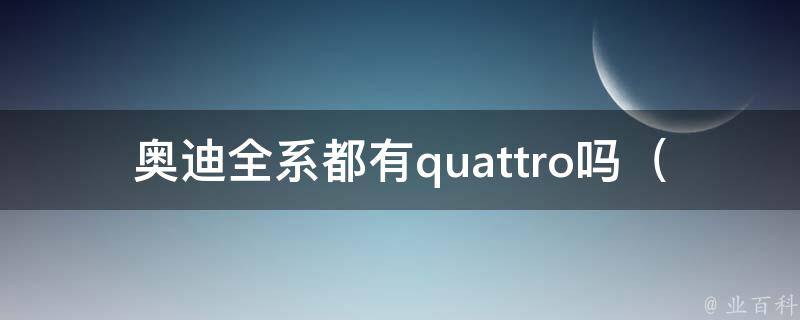 奥迪全系都有quattro吗_解析全系车型，quattro四驱真的那么重要吗？