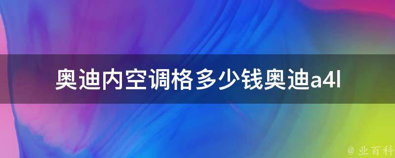 奥迪内空调格多少钱_奥迪a4l、a6l等车型内空调**对比