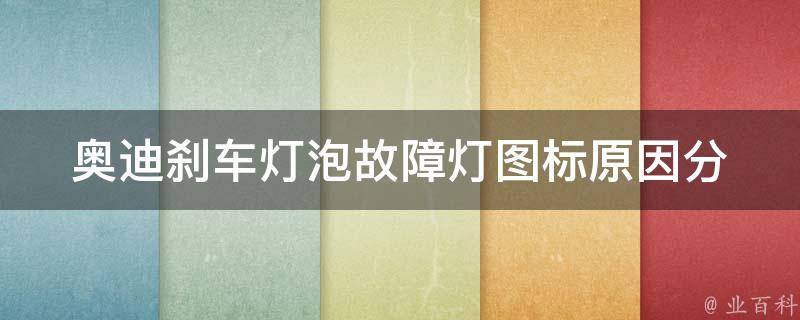 奥迪刹车灯泡故障灯图标(原因分析+解决方法)